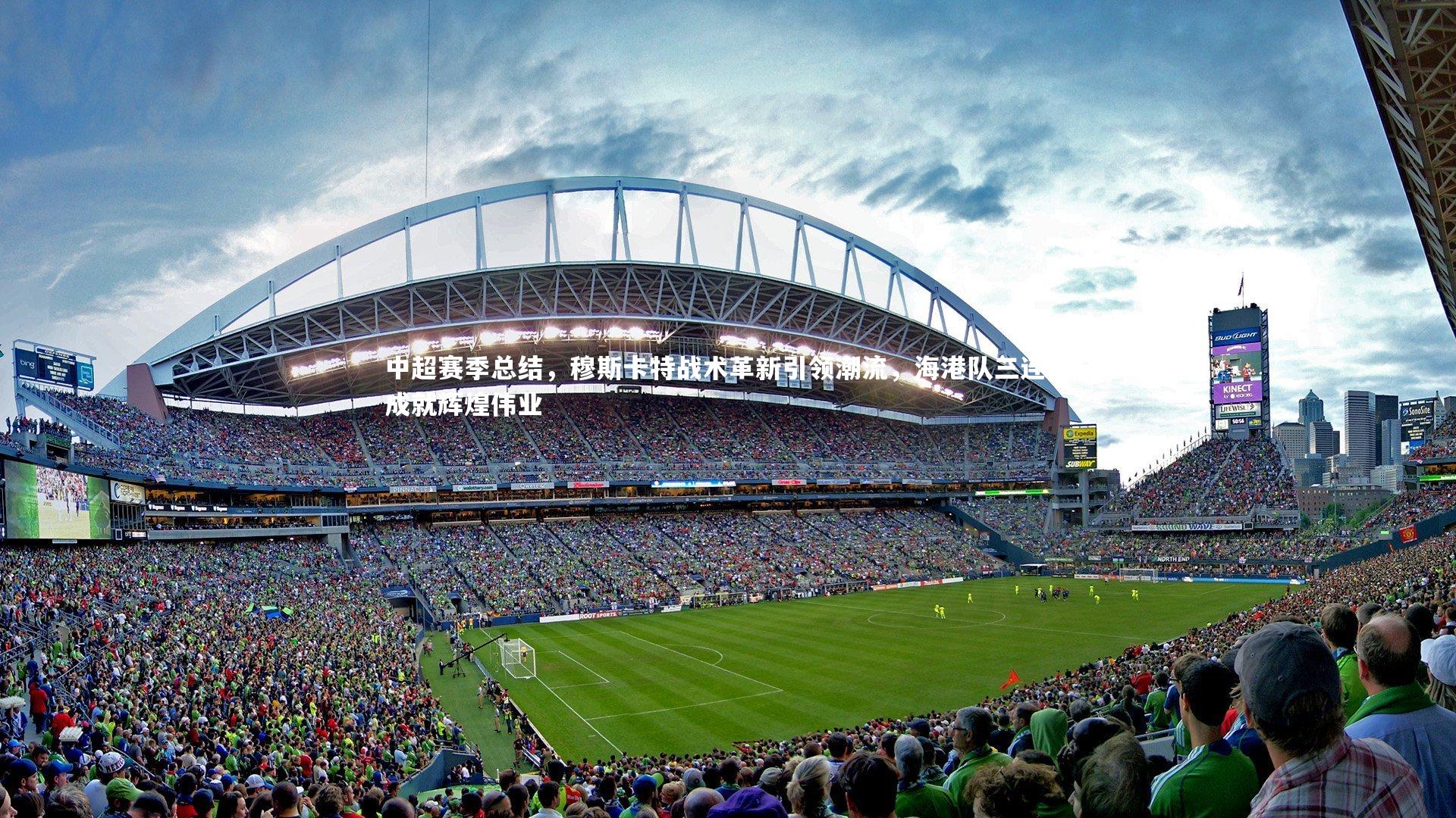 mk体育app下载-中超赛季总结，穆斯卡特战术革新引领潮流，海港队三连冠成就辉煌伟业