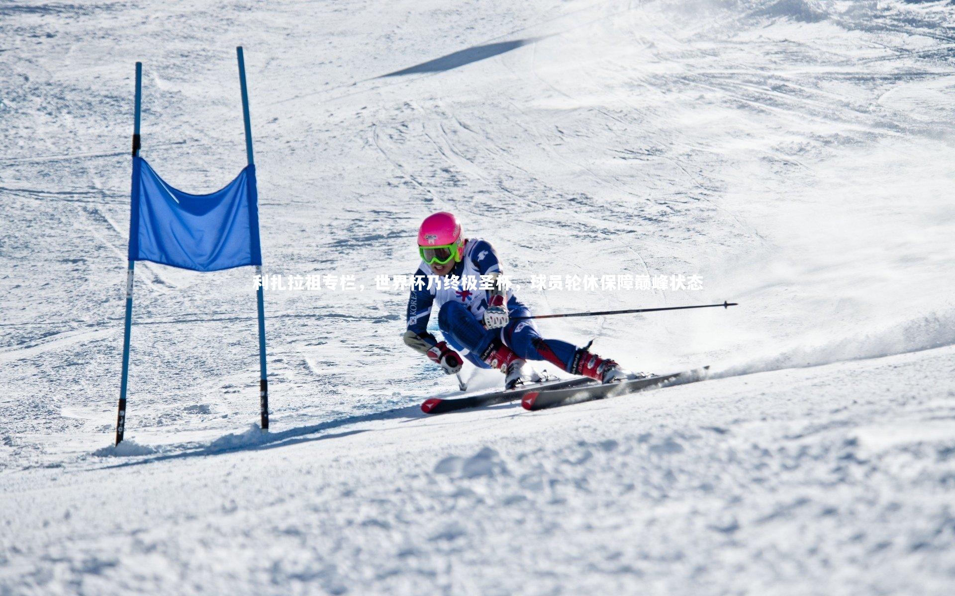 mk体育app下载|利扎拉祖专栏，世界杯乃终极圣杯，球员轮休保障巅峰状态