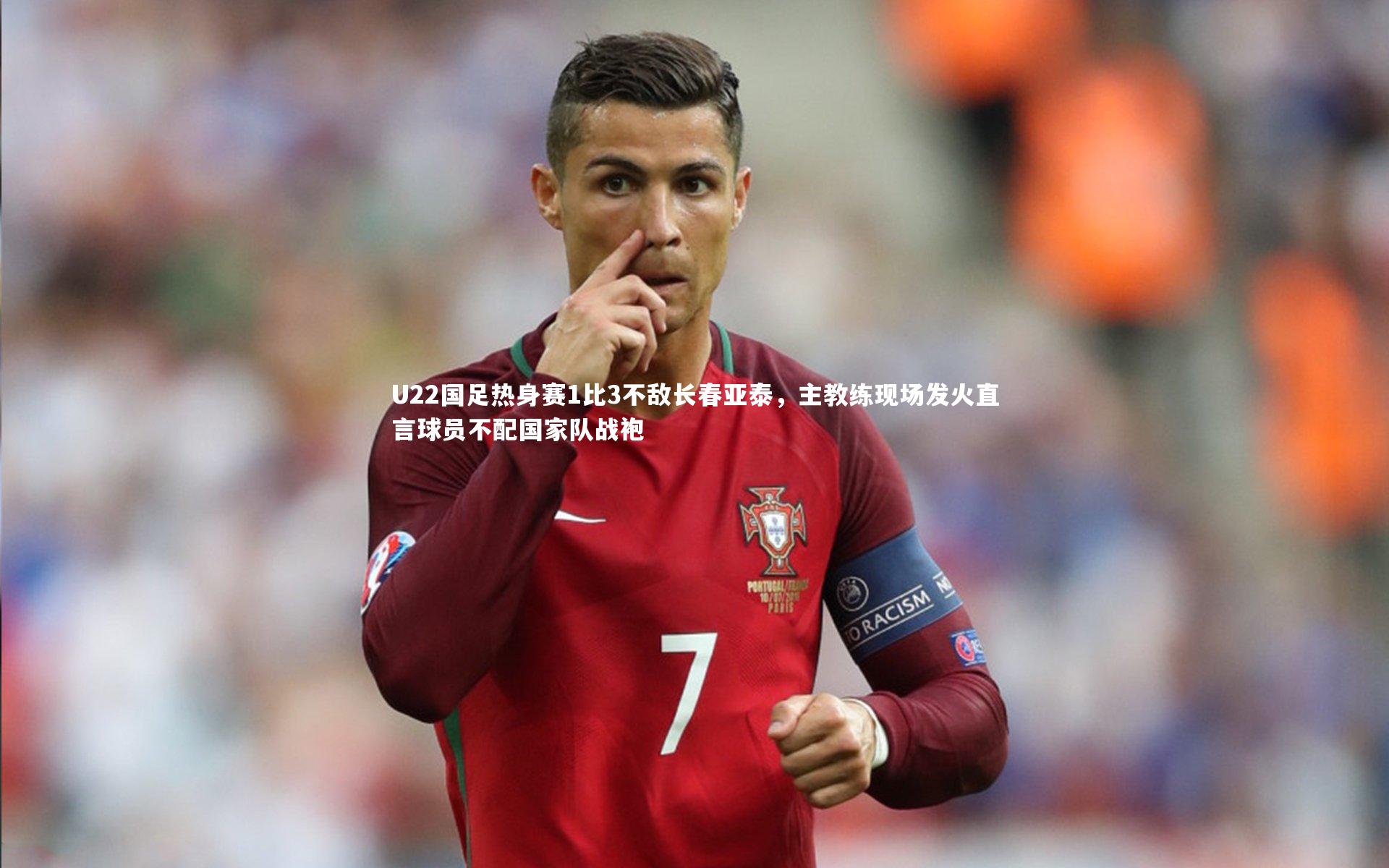 U22国足热身赛1比3不敌长春亚泰,主教练现场发火直言球员不配国家队战袍